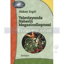 Televizyonda Haberin Magazinelleşmesi | Hakan Ergül