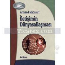 İletişimin Dünyasallaşması | Armand Mattelart