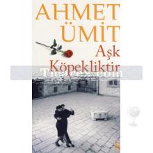 Aşk Köpekliktir | Ahmet Ümit