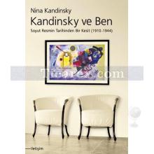 Kandinsky ve Ben | Soyut Resmin Tarihinden Bir Kesit (1910-1944) | Nina Kandinsky