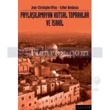 Paylaşılamayan Kutsal Topraklar ve İsrail | Jean-Christophe Attias , Esther Benbassa