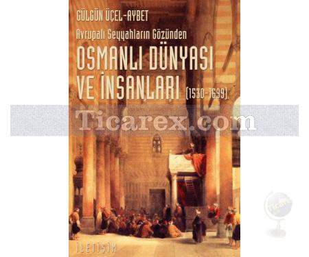 Avrupalı Seyyahların Gözünden - Osmanlı Dünyası ve İnsanları (1530-1699) | Gülgûn Üçel-Aybet - Resim 1