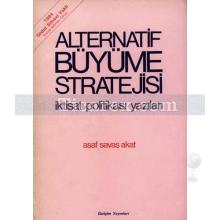 Alternatif Büyüme Stratejisi | İktisat Politikası Yazıları | Asaf Savaş Akat