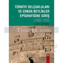 Türkiye Selçukluları ve Erken Beylikler Epigrafisine Giriş | Suat Kaymak