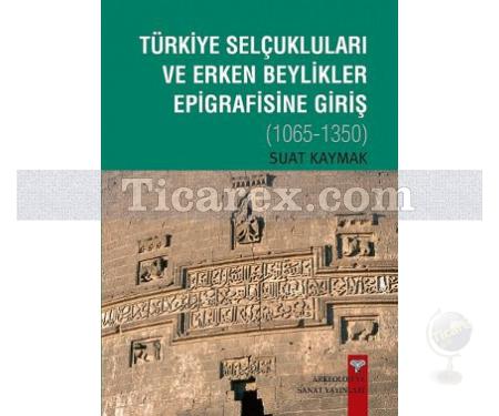 Türkiye Selçukluları ve Erken Beylikler Epigrafisine Giriş | Suat Kaymak - Resim 1
