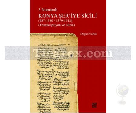 3 Numaralı Konya Şer'iye Sicili (987 - 1330/ 1579 - 1912) | Transkripsiyon ve Dizin | Doğan Yörük - Resim 1