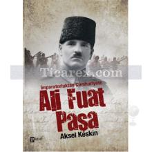 İmparatorluktan Cumhuriyete - Ali Fuat Paşa | Aksel Keskin