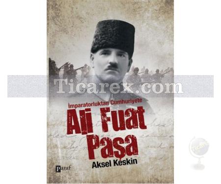 İmparatorluktan Cumhuriyete - Ali Fuat Paşa | Aksel Keskin - Resim 1