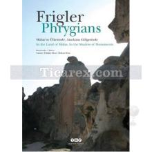 Frigler: Midas'ın Ülkesinde, Anıtların Gölgesinde / Phrygians: In the Land of Midas, In the Shadow of Monuments | Hakan Sivas, Taciser Tüfekçi Sivas