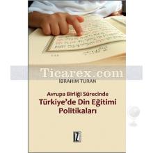 Avrupa Birliği Sürecinde Türkiye'de Din Eğitimi Politikaları | İbrahim Turan