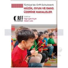Türkiye'de Orff - Schulwerk - Müzik, Oyun ve Dans Üzerine Makaleler | Katja Ojala Koçak, Nazan Laslo