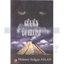 Gül'ün Üç Elçisi | Mehmet Atılgan Aslan