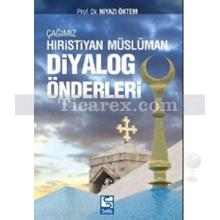 Çağımız Hıristiyan-Müslüman Diyalog Önderleri | Niyazi Öktem