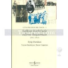 Balkan Harbi'nde Edirne Kuşatması (1911 - 1913) | Eyüp Durukan