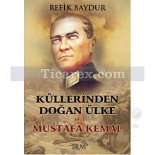 Küllerinden Doğan Ülke ve Mustafa Kemal | Refik Baydur
