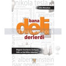 Bana Deli Derlerdi | Bilginin Sınırlarını Zorlayan Dahi ve Deli Bilim Adamları | John Monahan