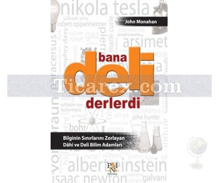 Bana Deli Derlerdi | Bilginin Sınırlarını Zorlayan Dahi ve Deli Bilim Adamları | John Monahan - Resim 1