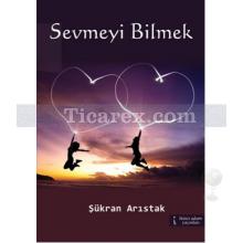 Sevmeyi Bilmek | Şükran Arıstak