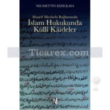 Hanefi Mezhebi Bağlamında İslam Hukukunda Külli Kaideler | Necmettin Kızılkaya