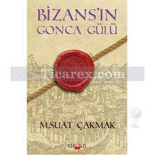 Bizans'ın Gonca Gülü | M. Suat Çakmak