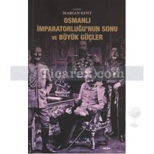 Osmanlı İmparatorluğu'nun Sonu ve Büyük Güçler | Marian Kent