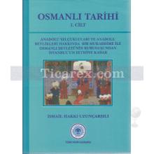 Osmanlı Tarihi 1. Cilt | Anadolu Selçukluları ve Anadolu Beylikleri Hakkında Bir Mukaddime İle Osmanlı Devleti'nin Kuruluşundan İstanbul'un Fethine Kadar | İsmail Hakkı Uzunçarşılı