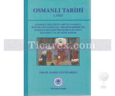 Osmanlı Tarihi 1. Cilt | Anadolu Selçukluları ve Anadolu Beylikleri Hakkında Bir Mukaddime İle Osmanlı Devleti'nin Kuruluşundan İstanbul'un Fethine Kadar | İsmail Hakkı Uzunçarşılı - Resim 1