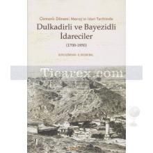 Osmanlı Dönemi Maraş'ın İdari Tarihinde Dulkadirli ve Beyazidli İdareciler (1700-1850) | E. Kasım Bal, İlyas Gökhan