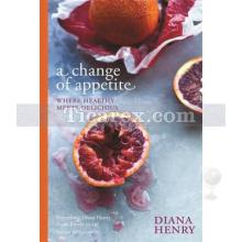 A Change of Appetite | Where Delicious Meets Healthy | Diana Henry Henry