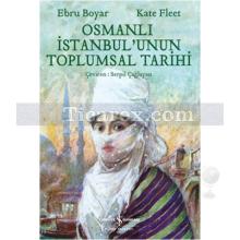 Osmanlı İstanbul'unun Toplumsal Tarihi | Ebru Boyar, Kate Fleet