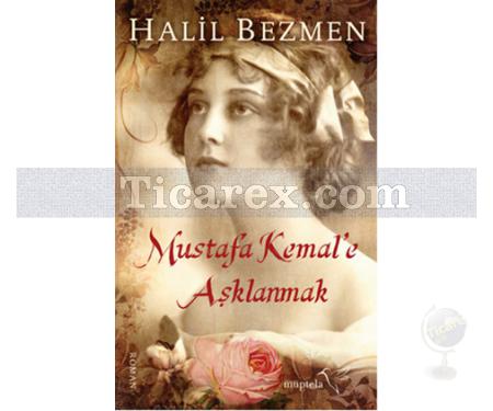 Mustafa Kemal'e Aşklanmak | Halil Bezmen - Resim 1