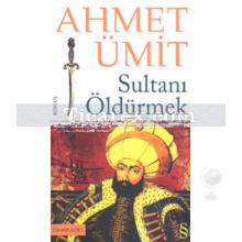Sultanı Öldürmek | (Cep Boy) | Ahmet Ümit