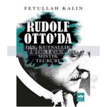 Rudolf Otto'da Din, Kutsallık ve Mistik Tecrübe | Fetullah Kalın