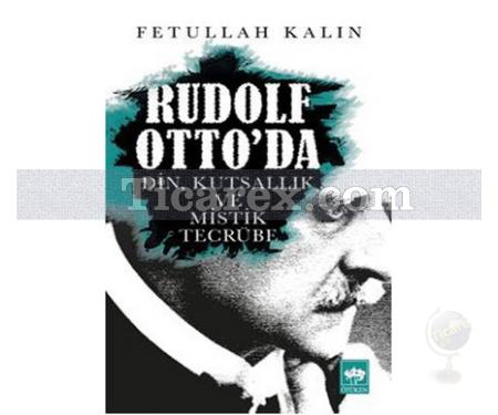 Rudolf Otto'da Din, Kutsallık ve Mistik Tecrübe | Fetullah Kalın - Resim 1