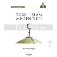 Türk - İslam Medeniyeti | Nurullah Çetin