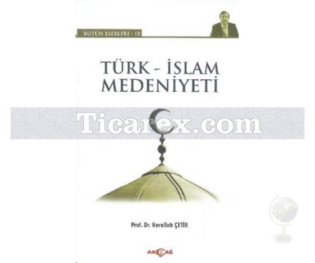 Türk - İslam Medeniyeti | Nurullah Çetin - Resim 1