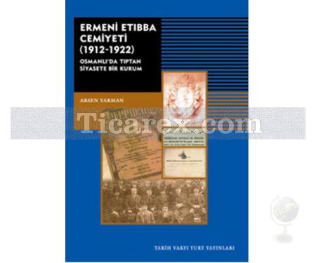 Ermeni Etıbba Cemiyeti 1912-1922 | Osmanlı'da Tıptan Siyasete Bir Kurum | Arsen Yarman - Resim 1