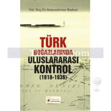 Türk Boğazlarında Uluslararası Kontrol (1918 - 1936) | Abdurrahman Bozkurt