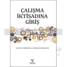 Çalışma İktisadına Giriş | Kuvvet Lordoğlu, Nurcan Özkaplan