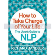 How to Take Charge of Your Life - The User's Guide to NLP | Richard Bandler