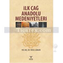 İlk Çağ Anadolu Medeniyetleri | Yüksel Güngör