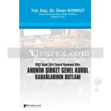 Anonim Şirket Genel Kurul Kararlarının Butlanı | 6102 Sayılı Türk Ticaret Kanununa Göre | Ömer Korkut