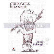 Güle Güle İstanbul | Semih Balcıoğlu