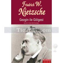 Gezgin ile Gölgesi | Friedrich Wilhelm Nietzsche