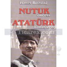 Nutuk Öncesi Atatürk Konuşuyor | İsmet Bozdağ