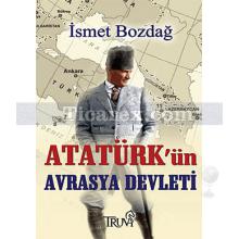 Atatürk'ün Avrasya Devleti | İsmet Bozdağ