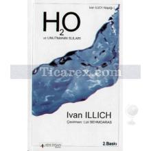 H2O ve Unutmanın Suları | Ivan Illich