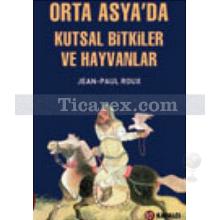 Orta Asya'da Kutsal Bitkiler ve Hayvanlar | Jean-Paul Roux