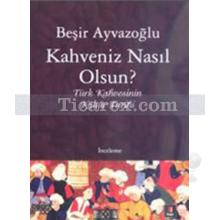 Kahveniz Nasıl Olsun? | Türk Kahvesinin Kültür Tarihi | Beşir Ayvazoğlu