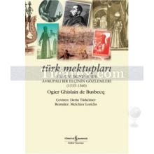 Türk Mektupları | Kanuni Döneminde Avrupalı Bir Elçinin Gözlemleri 1555-1560 | Ogler Ghislain De Busbecq